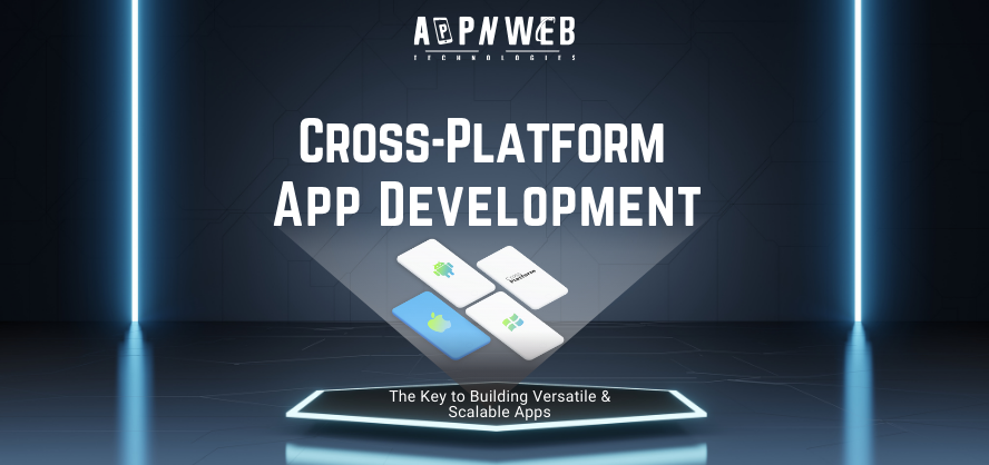 Cross-Platform App Development: Key to Building Versatile & Scalable Apps