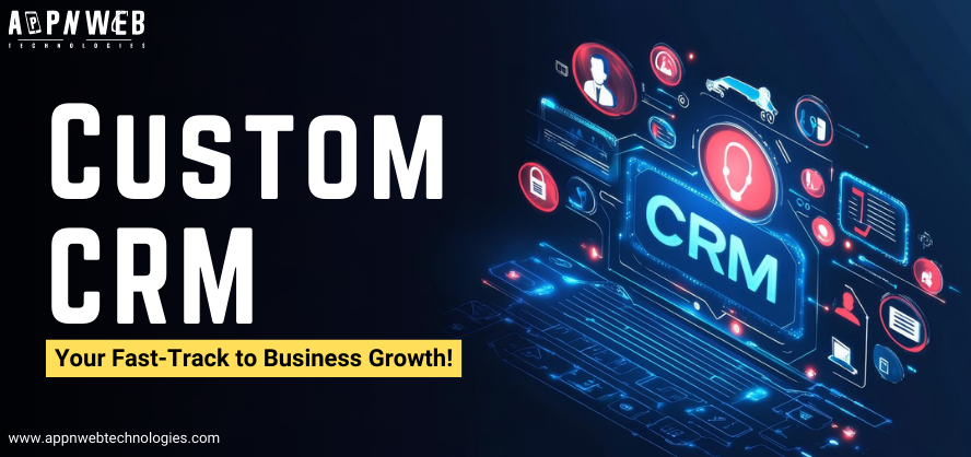 How Custom CRM Development Transforms Businesses