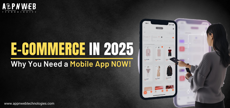 Why E-Commerce Needs Mobile App Development in 2025