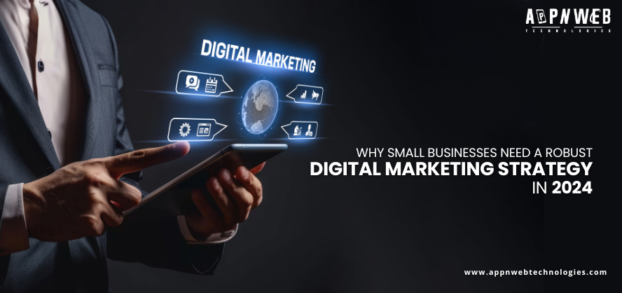 Why Small Businesses Need a Robust Digital Marketing Strategy in 2024
