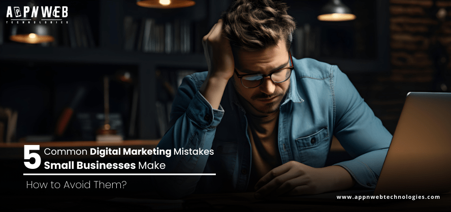 5 Common Digital Marketing Mistakes Small Businesses Make and How to Avoid